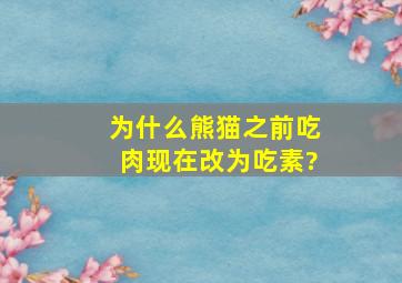 为什么熊猫之前吃肉现在改为吃素?