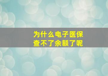 为什么电子医保查不了余额了呢