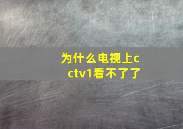 为什么电视上cctv1看不了了