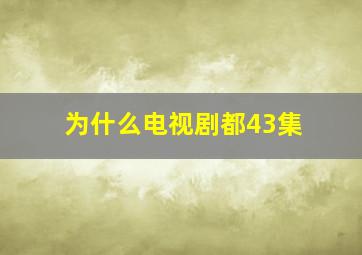 为什么电视剧都43集