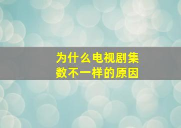 为什么电视剧集数不一样的原因