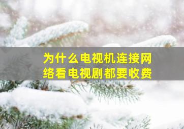 为什么电视机连接网络看电视剧都要收费