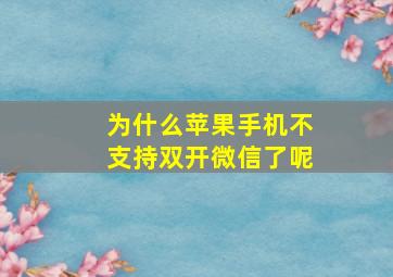 为什么苹果手机不支持双开微信了呢