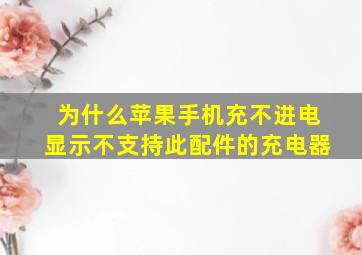 为什么苹果手机充不进电显示不支持此配件的充电器