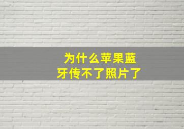 为什么苹果蓝牙传不了照片了