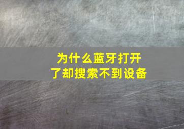 为什么蓝牙打开了却搜索不到设备