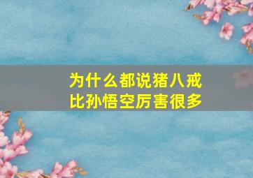 为什么都说猪八戒比孙悟空厉害很多