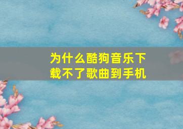 为什么酷狗音乐下载不了歌曲到手机