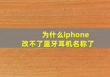 为什么iphone改不了蓝牙耳机名称了