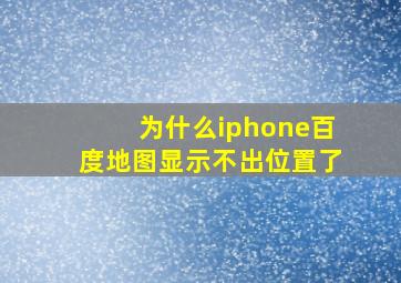 为什么iphone百度地图显示不出位置了