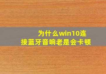 为什么win10连接蓝牙音响老是会卡顿