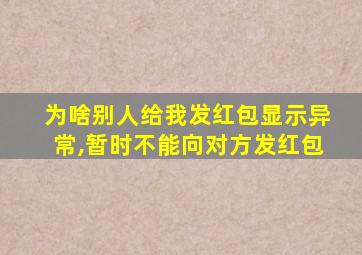 为啥别人给我发红包显示异常,暂时不能向对方发红包