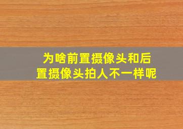 为啥前置摄像头和后置摄像头拍人不一样呢