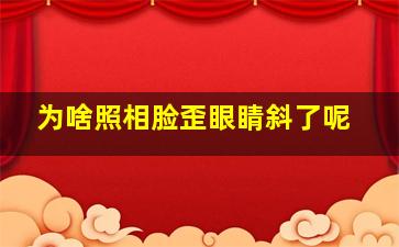 为啥照相脸歪眼睛斜了呢