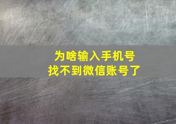 为啥输入手机号找不到微信账号了