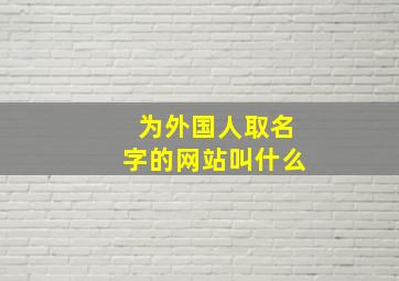 为外国人取名字的网站叫什么