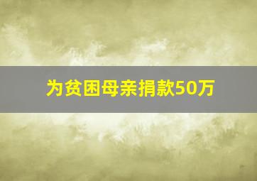 为贫困母亲捐款50万