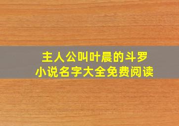 主人公叫叶晨的斗罗小说名字大全免费阅读