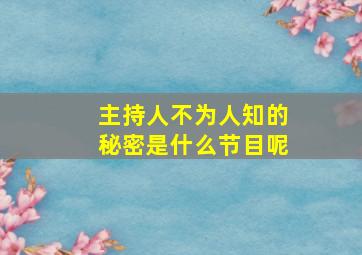 主持人不为人知的秘密是什么节目呢