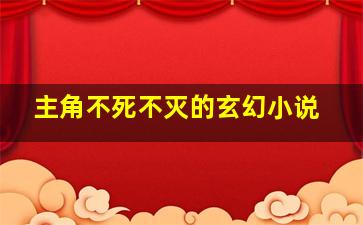 主角不死不灭的玄幻小说