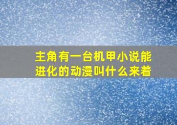 主角有一台机甲小说能进化的动漫叫什么来着