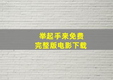 举起手来免费完整版电影下载