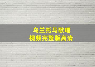 乌兰托马歌唱视频完整版高清