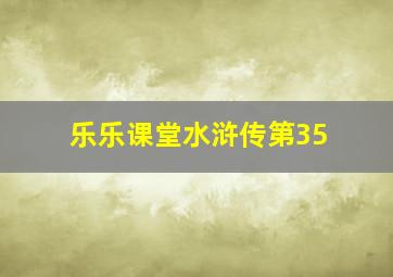 乐乐课堂水浒传第35