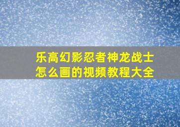 乐高幻影忍者神龙战士怎么画的视频教程大全