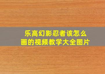 乐高幻影忍者该怎么画的视频教学大全图片