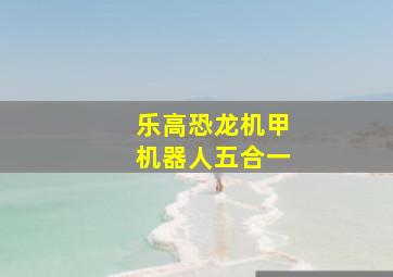 乐高恐龙机甲机器人五合一