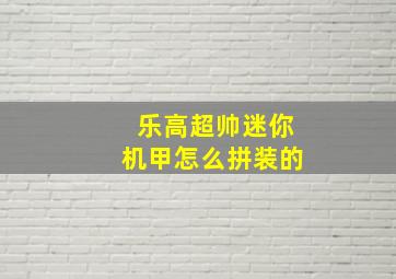 乐高超帅迷你机甲怎么拼装的