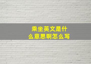 乘坐英文是什么意思啊怎么写