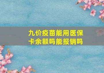 九价疫苗能用医保卡余额吗能报销吗