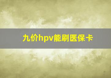 九价hpv能刷医保卡