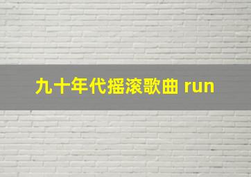 九十年代摇滚歌曲 run &run