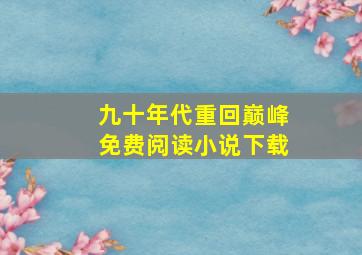 九十年代重回巅峰免费阅读小说下载