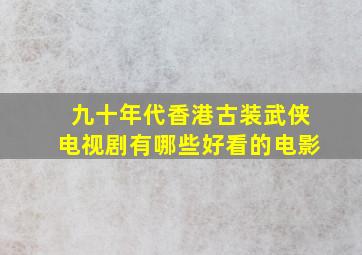 九十年代香港古装武侠电视剧有哪些好看的电影