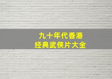 九十年代香港经典武侠片大全