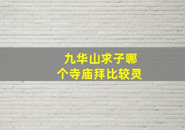 九华山求子哪个寺庙拜比较灵