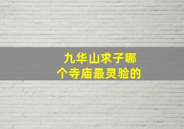 九华山求子哪个寺庙最灵验的