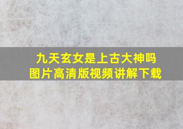 九天玄女是上古大神吗图片高清版视频讲解下载