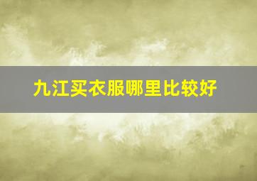 九江买衣服哪里比较好