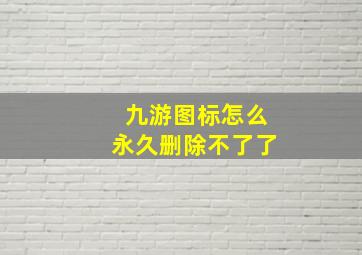 九游图标怎么永久删除不了了