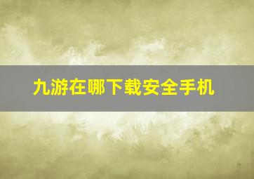 九游在哪下载安全手机