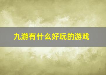 九游有什么好玩的游戏