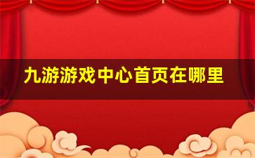 九游游戏中心首页在哪里