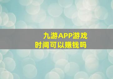 九游APP游戏时间可以赚钱吗