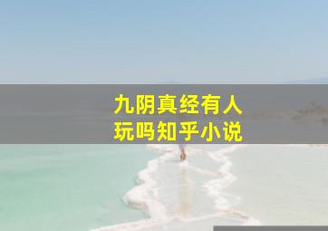 九阴真经有人玩吗知乎小说