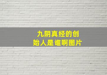 九阴真经的创始人是谁啊图片